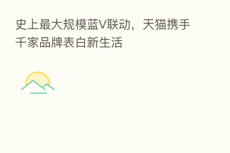 史上   大规模蓝V联动，天猫携手千家品牌表白新生活