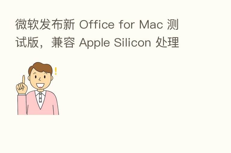 微软发布新 Office for Mac 测试版,兼容 Apple Silicon 处理器