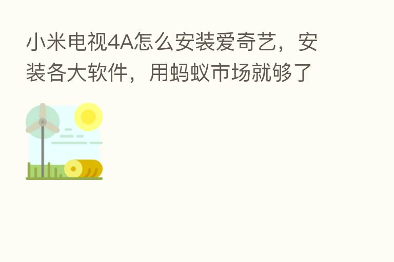 小米电视4A怎么安装爱奇艺,安装各大软件,用蚂蚁市场就够了