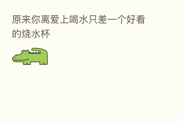 原来你离爱上喝水只差一个好看的烧水杯