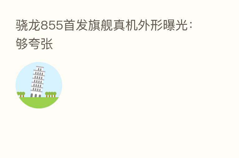 骁龙855首发旗舰真机外形曝光:够夸张