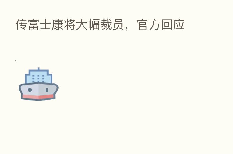 传富士康将大幅裁员,官方回应