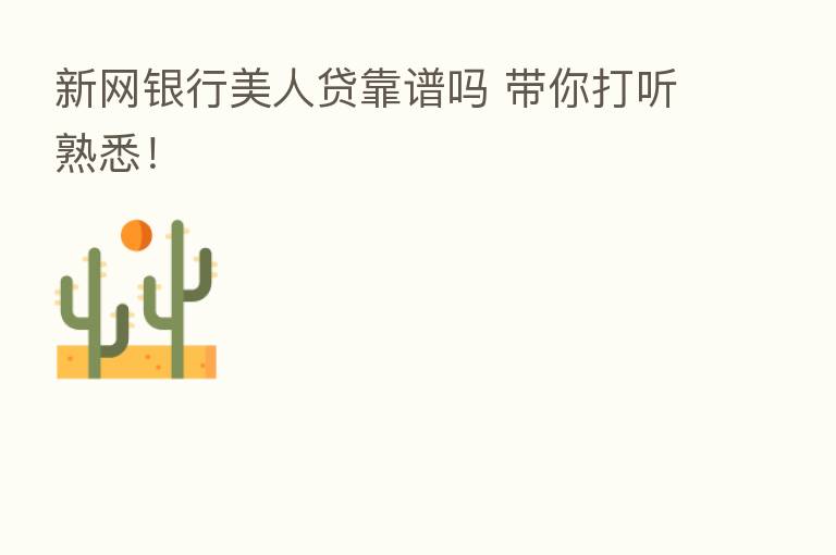 新网银行美人贷靠谱吗 带你打听熟悉!