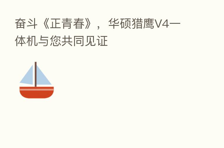 奋斗《正青春》，华硕猎鹰V4一体机与您共同见证