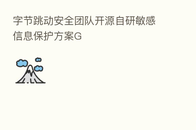 字节跳动安全团队开源自研敏感信息保护方案G