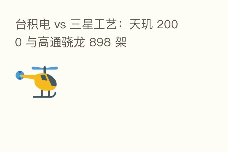 台积电 vs 三星工艺:天玑 2000 与高通骁龙 898 架