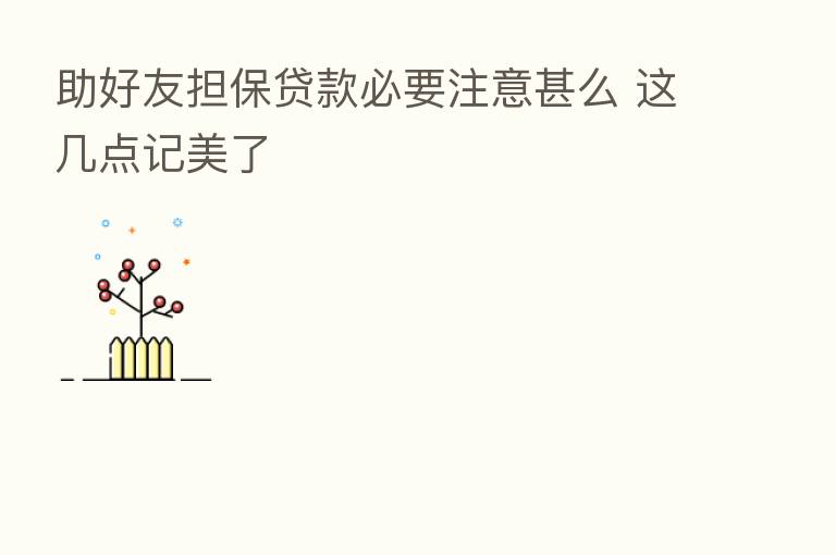 助好友担保贷款必要注意甚么 这几点记美了