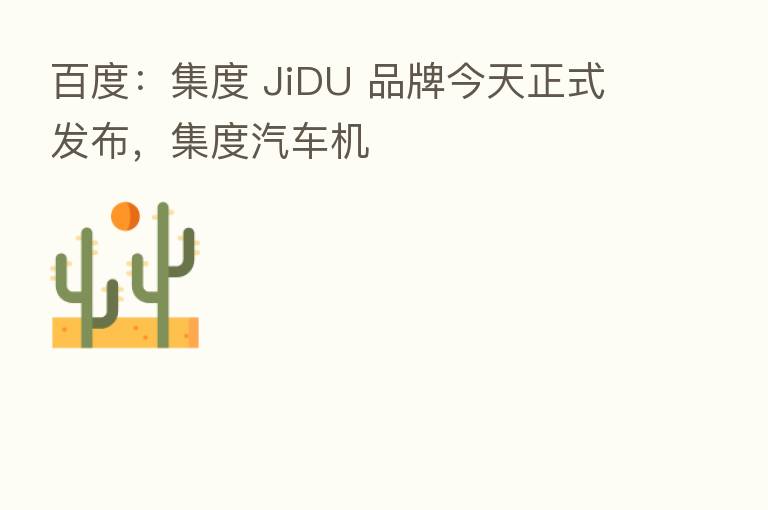 百度:集度 JiDU 品牌今天正式发布,集度汽车机