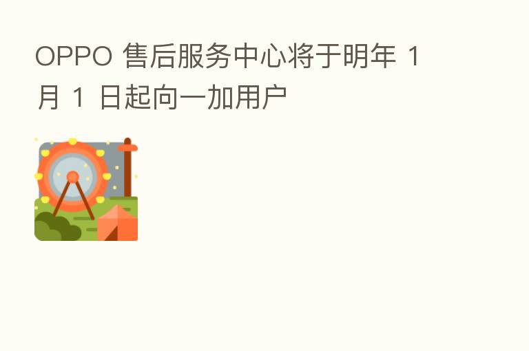 OPPO 售后服务中心将于明年 1 月 1 日起向一加用户