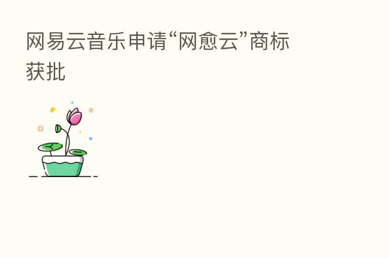 网易云音乐申请“网愈云”商标获批