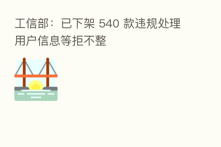 工信部:已下架 540 款违规处理用户信息等拒不整