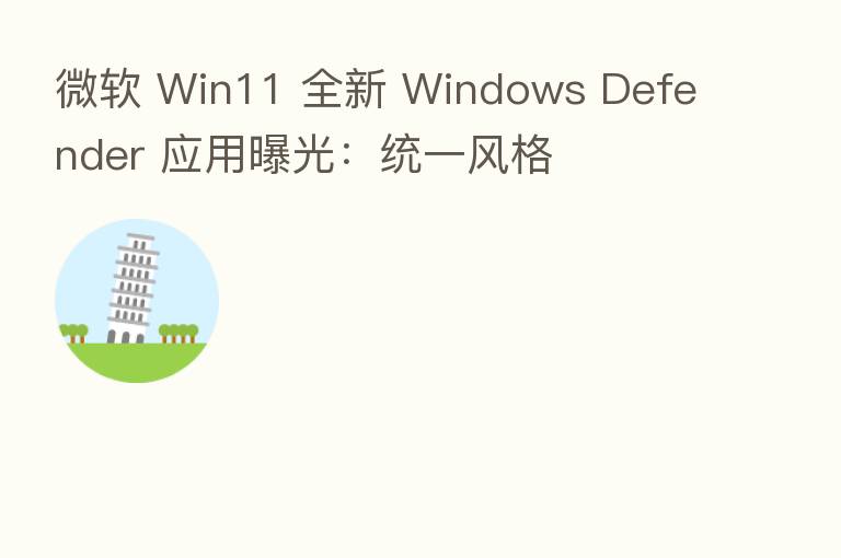 微软 Win11 全新 Windows Defender 应用曝光：统一风格