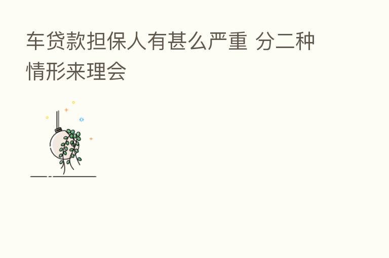 车贷款担保人有甚么严重 分二种情形来理会