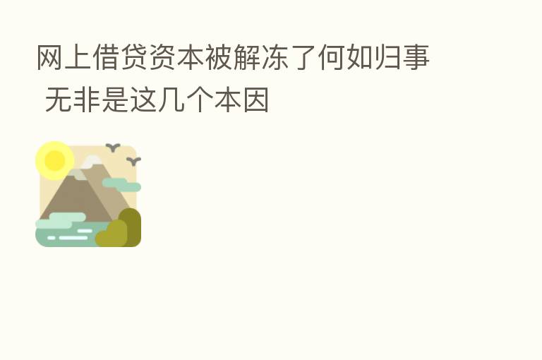网上借贷资本被解冻了何如归事 无非是这几个本因