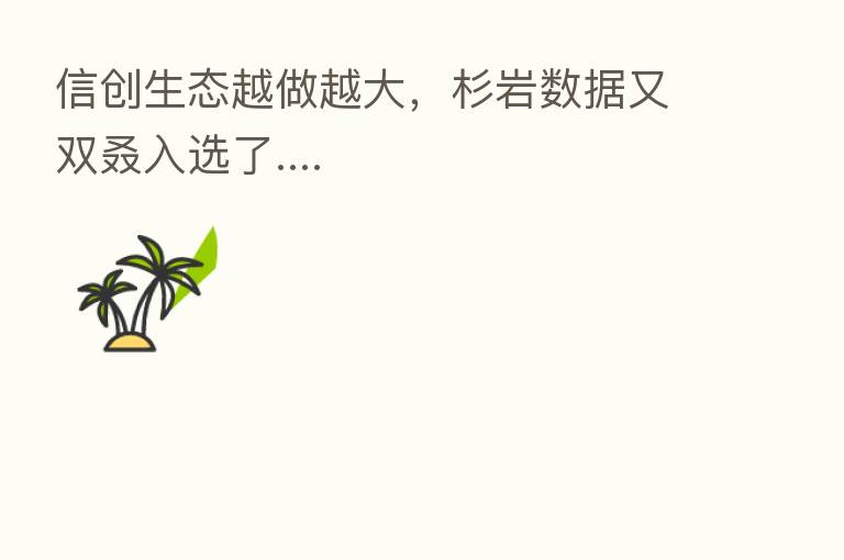 信创生态越做越大,杉岩数据又双叒入选了....