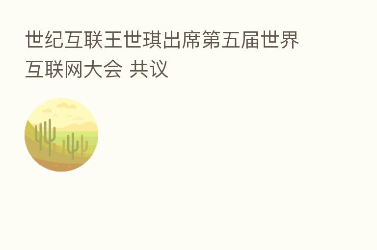 世纪互联王世琪出席 五届世界互联网大会 共议