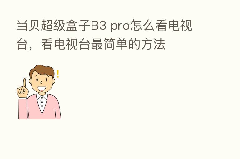 当贝超级盒子B3 pro怎么看电视台,看电视台 简单的方法