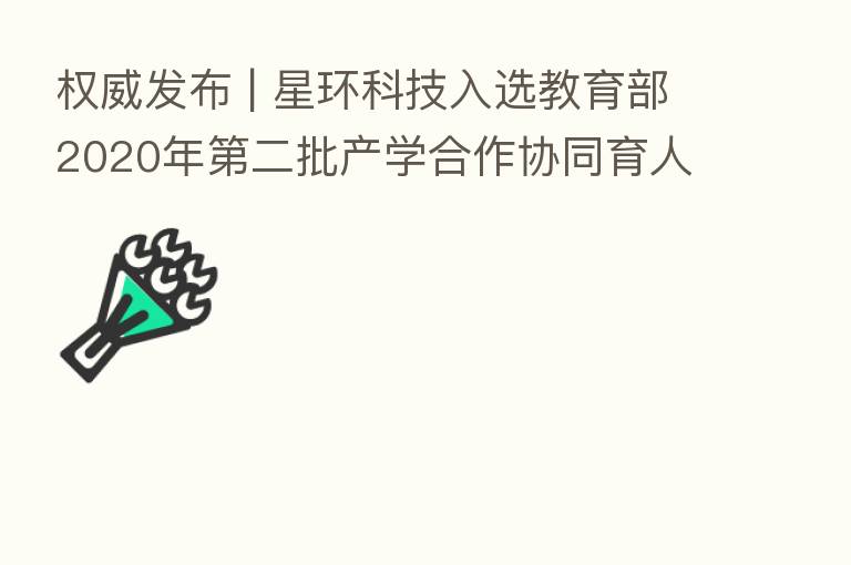 权威发布 | 星环科技入选教育部2020年 二批产学合作协同育人项目企业名单