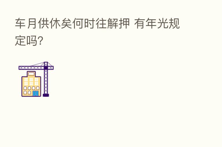 车月供休矣何时往解押 有年光规定吗?