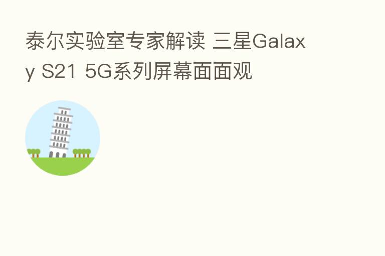 泰尔实验室专家解读 三星Galaxy S21 5G系列屏幕面面观