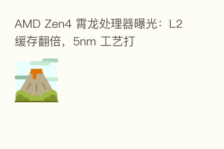 AMD Zen4 霄龙处理器曝光:L2 缓存翻倍,5nm 工艺打