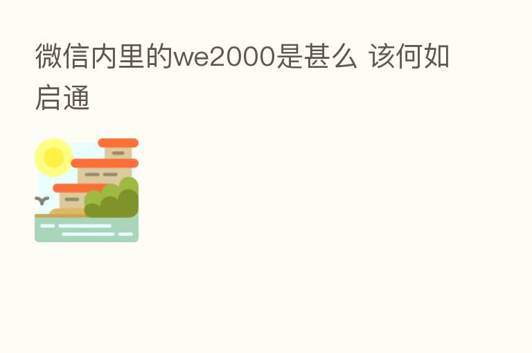 微信内里的we2000是甚么 该何如启通