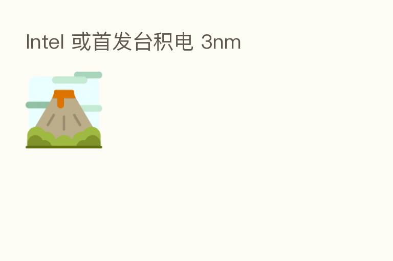 Intel 或首发台积电 3nm