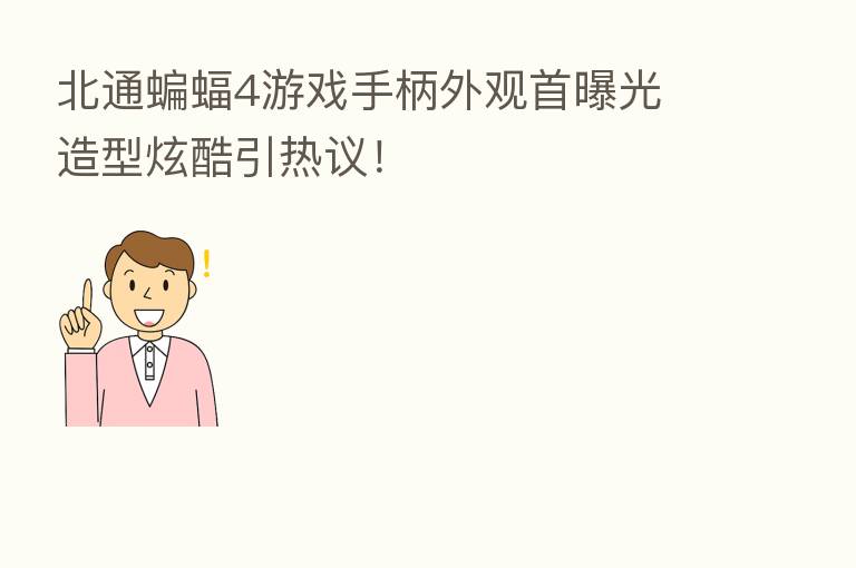 北通蝙蝠4游戏手柄外观首曝光 造型炫酷引热议!