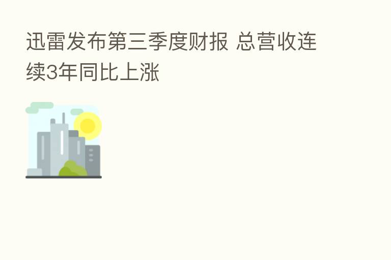 迅雷发布 三季度财报 总营收连续3年同比上涨