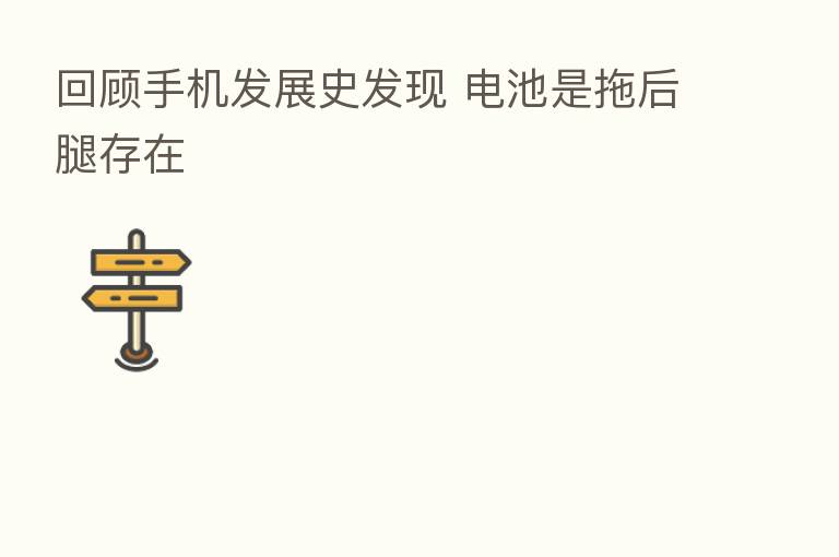 回顾手机发展史发现 电池是拖后腿存在