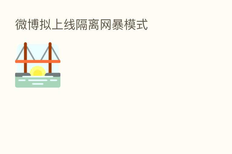 微博拟上线隔离网暴模式