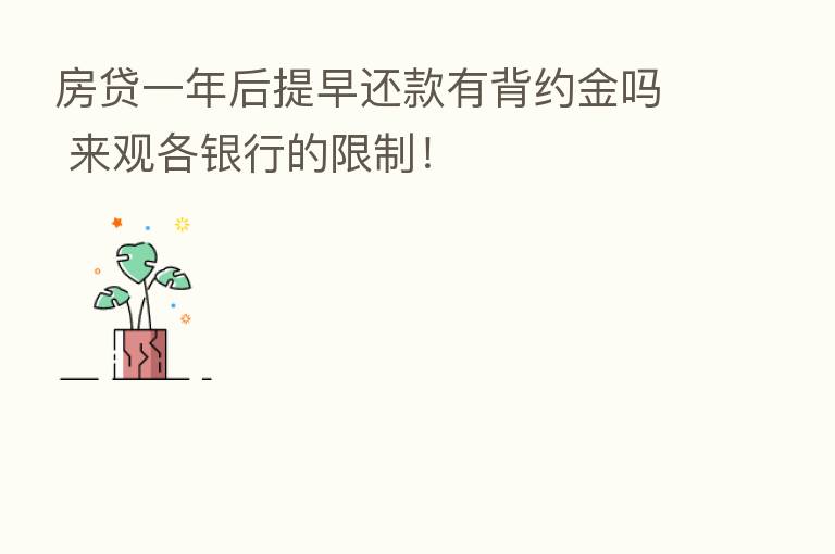 房贷一年后提早还款有背约金吗 来观各银行的限制！