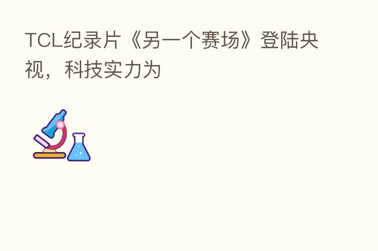 TCL纪录片《另一个赛场》登陆央视,科技实力为