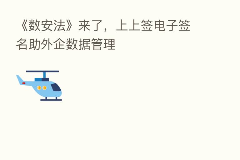 《数安法》来了,上上签电子签名助外企数据管理