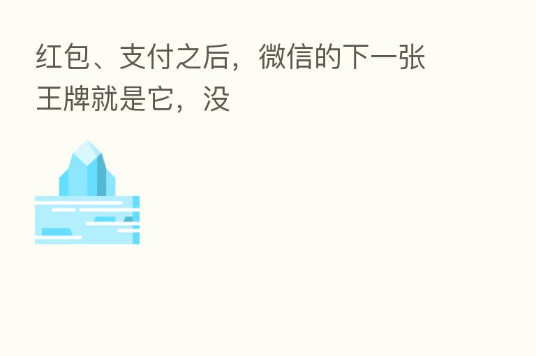 红包、支付之后,微信的下一张王牌就是它,没