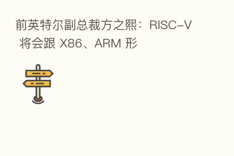 前英特尔副总裁方之熙：RISC-V 将会跟 X86、ARM 形
