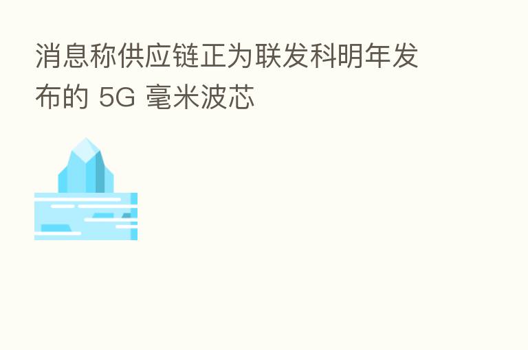 消息称供应链正为联发科明年发布的 5G 毫米波芯