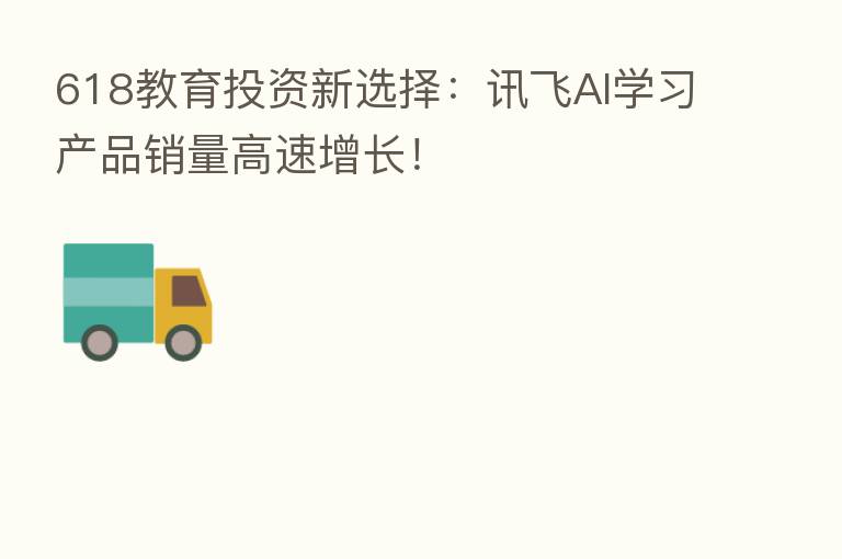 618教育投资新选择:讯飞AI学习产品销量高速增长!