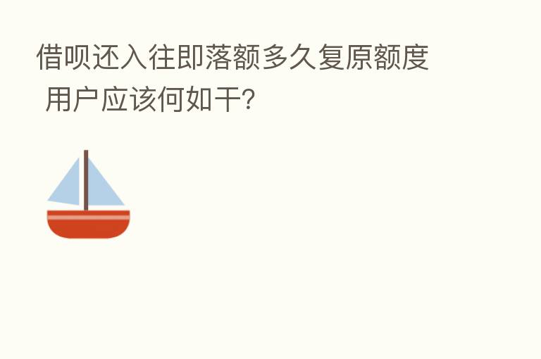 借呗还入往即落额多久复原额度 用户应该何如干?