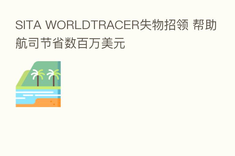 SITA WORLDTRACER失物招领 帮助航司节省数白万美元
