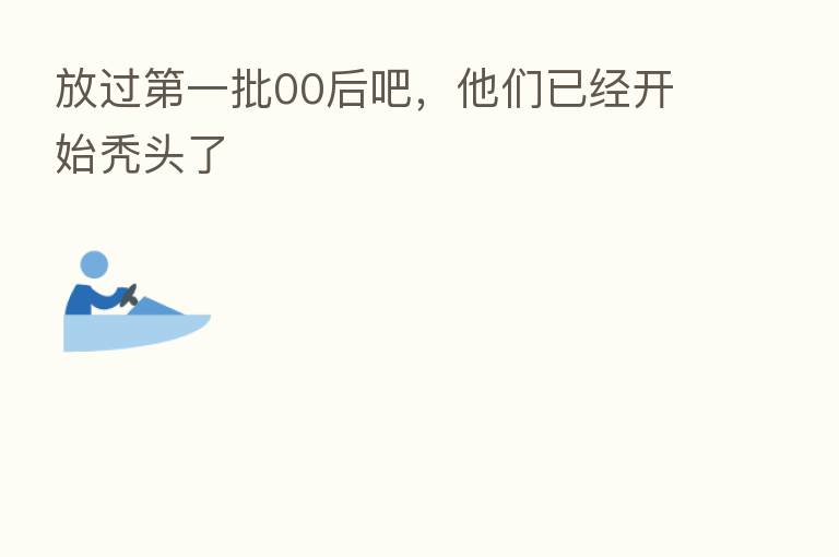 放过   一批00后吧，他们已经开始秃头了