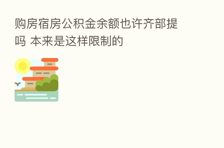 购房宿房公积金余额也许齐部提吗 本来是这样限制的
