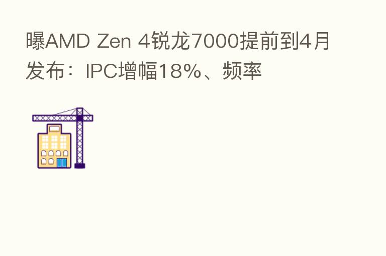 曝AMD Zen 4锐龙7000提前到4月发布:IPC增幅18%、频率