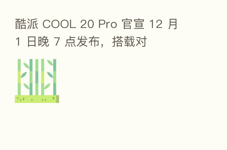 酷派 COOL 20 Pro 官宣 12 月 1 日晚 7 点发布,搭载对