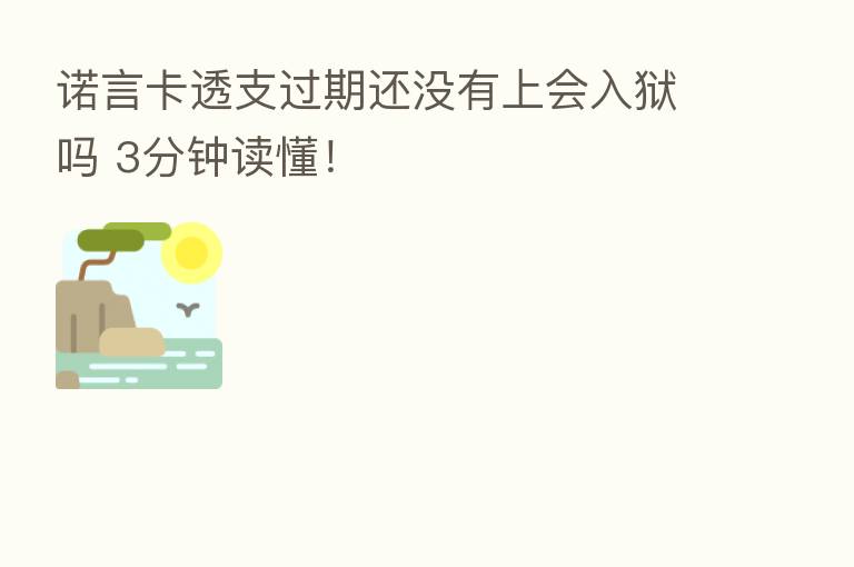 诺言卡透支过期还没有上会入狱吗 3分钟读懂!