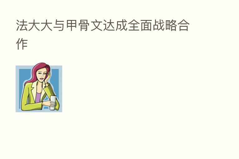 法大大与甲骨文达成全面战略合作