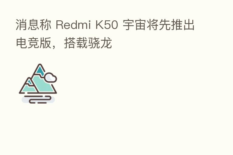 消息称 Redmi K50 宇宙将先推出电竞版,搭载骁龙