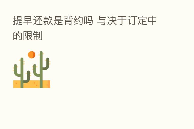 提早还款是背约吗 与决于订定中的限制