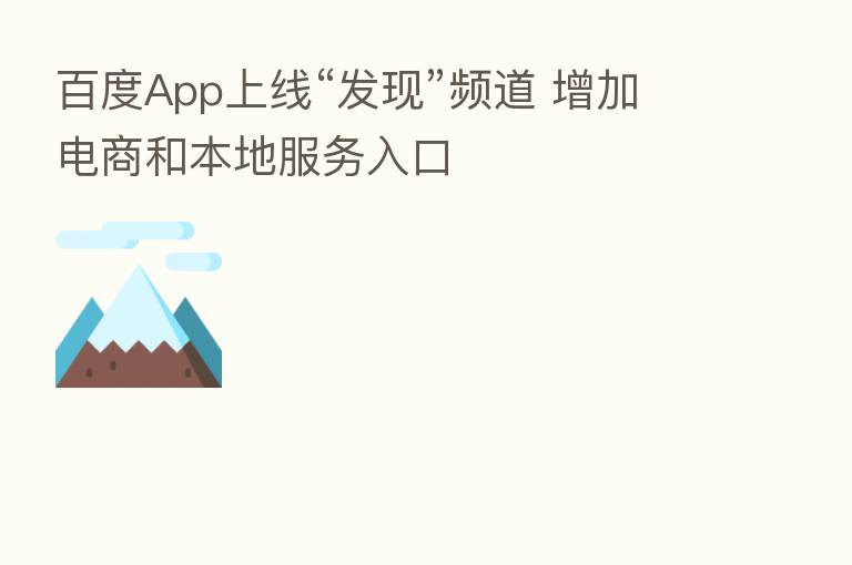 百度App上线“发现”频道 增加电商和本地服务入口