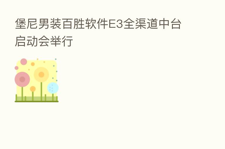 堡尼男装百胜软件E3全渠道中台启动会举行